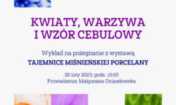 “Kwiaty, warzywa i wzór cebulowy” – wykład na pożegnanie z wystawą
